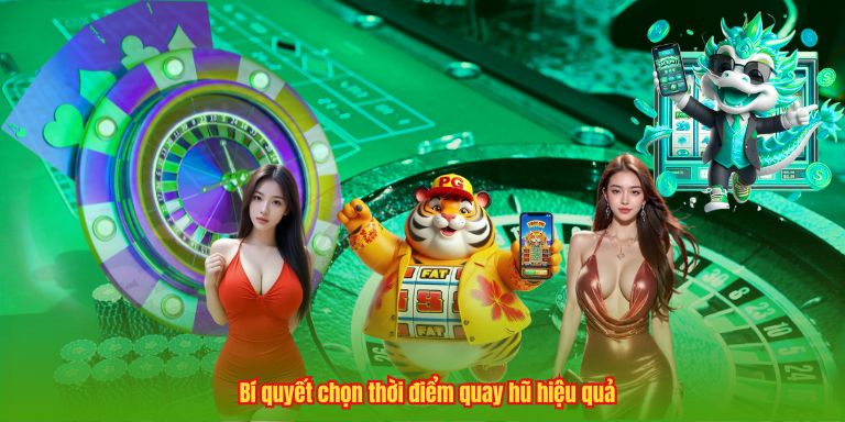 Bí quyết chọn thời điểm quay hũ hiệu quả