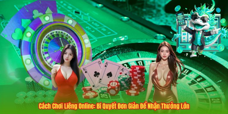 Cách Chơi Liêng Online: Bí Quyết Đơn Giản Để Nhận Thưởng Lớn