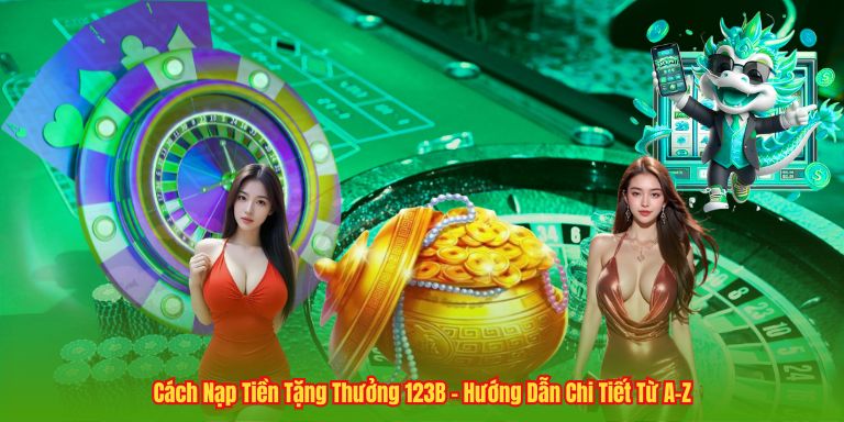 Cách Nạp Tiền Tặng Thưởng 123B - Hướng Dẫn Chi Tiết Từ A-Z