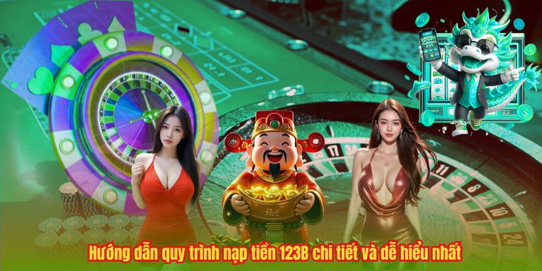Hướng dẫn quy trình nạp tiền 123B chi tiết và dễ hiểu nhất