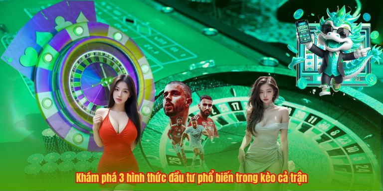 Khám phá 3 hình thức đầu tư phổ biến trong kèo cả trận