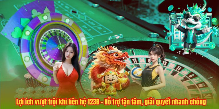 Lợi ích vượt trội khi liên hệ 123B – Hỗ trợ tận tâm, giải quyết nhanh chóng