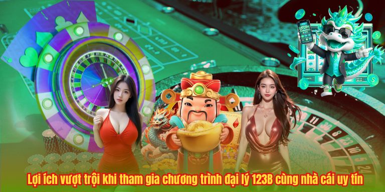Lợi ích vượt trội khi tham gia chương trình đại lý 123B cùng nhà cái uy tín