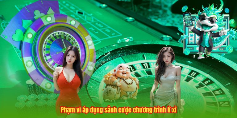 Phạm vi áp dụng sảnh cược chương trình lì xì