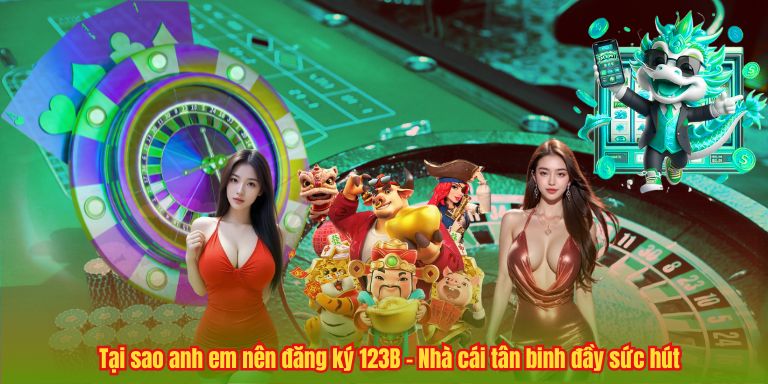 Tại sao anh em nên đăng ký 123B – Nhà cái tân binh đầy sức hút