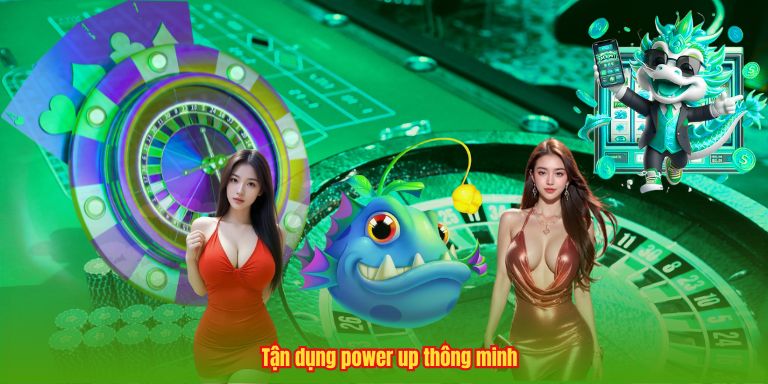 Tận dụng power up thông minh