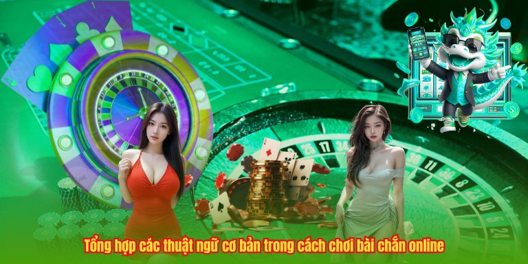 Tổng hợp các thuật ngữ cơ bản trong cách chơi bài chắn online