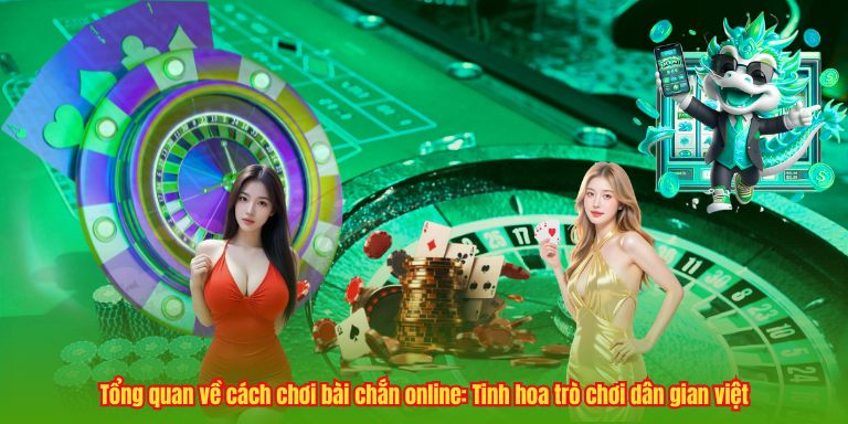 Tổng quan về cách chơi bài chắn online: Tinh hoa trò chơi dân gian việt