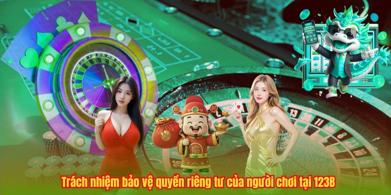 Trách nhiệm bảo vệ quyền riêng tư của người chơi tại 123B