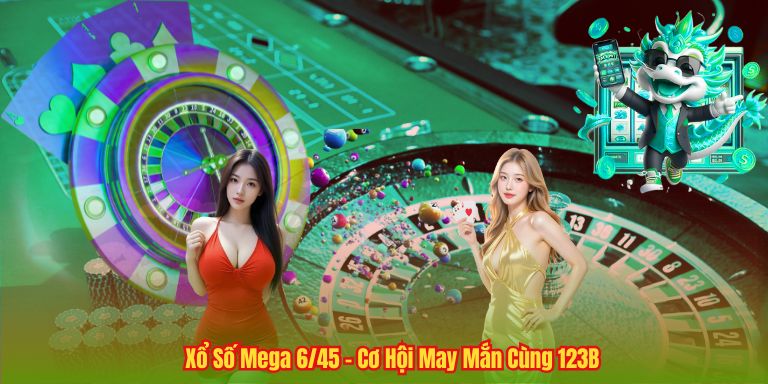 Xổ Số Mega 6/45 – Cơ Hội May Mắn Cùng 123B